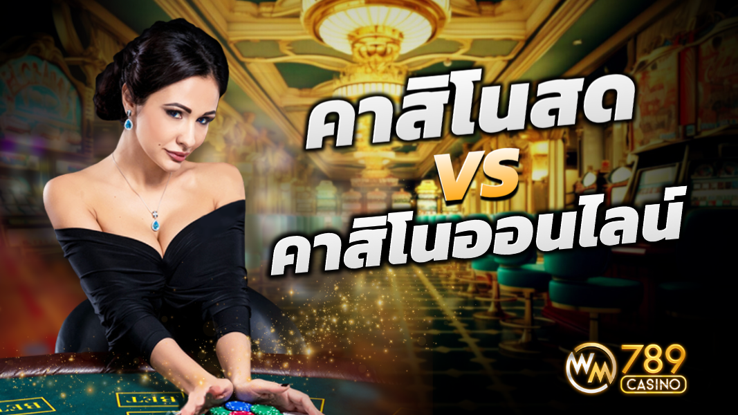 คาสิโนสด vs คาสิโนออนไลน์จาก WM789 ต่างกันอย่างไร