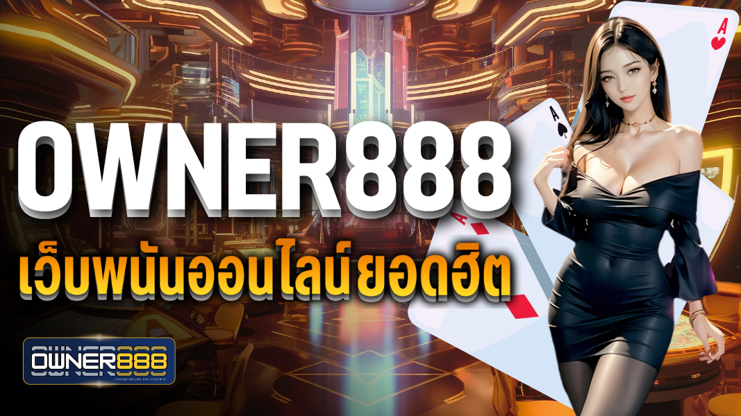 owner888 เว็บพนันออนไลน์ยอดฮิต ที่มีผู้คนให้ความสนใจมากที่สุดในปี 2024